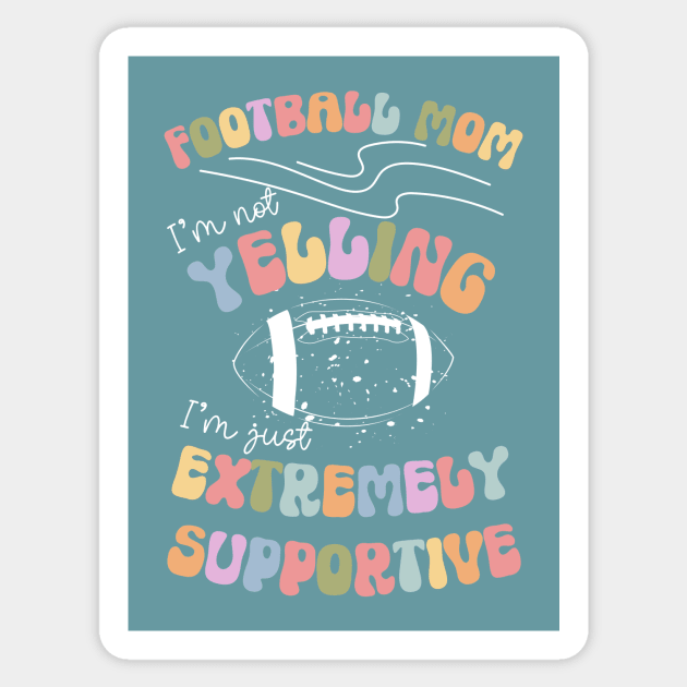 Football Mom, I'm Not Yelling, I'm Just Extremely Supportive Funny Print Sticker by Beth Bryan Designs